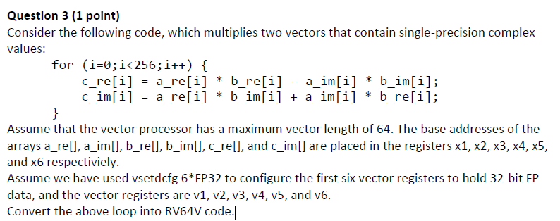 Question 3 (1 point) Consider the following code, which multiplies two vectors that contain single-precision complex values: