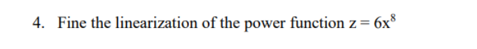 Solved 4. Fine the linearization of the power function z=6x8 | Chegg.com