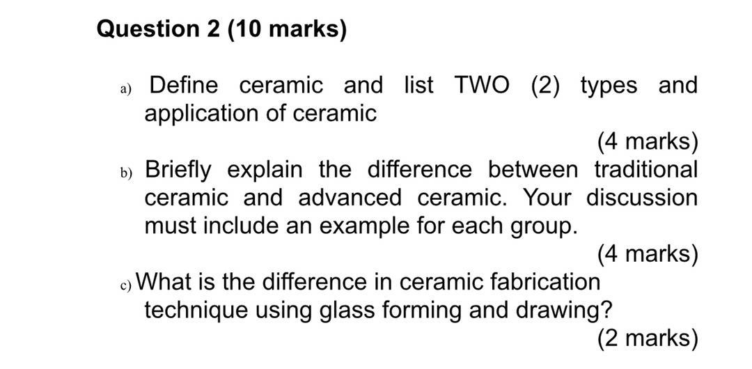 Solved Question 2 (10 marks) a) Define ceramic and list TWO