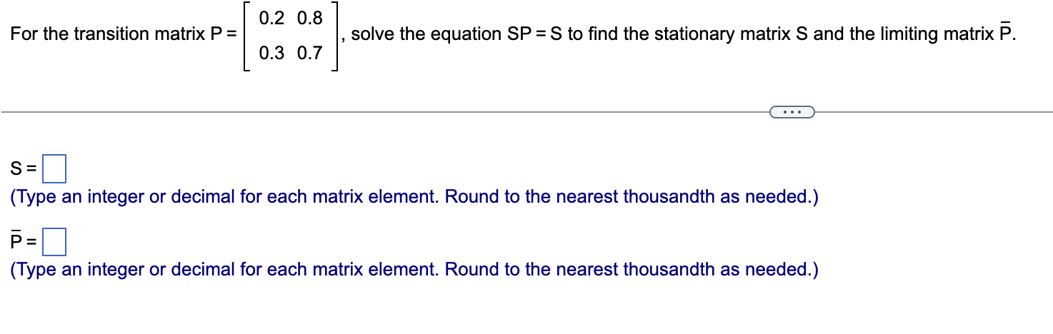 Solved For the transition matrix P=[0.20.30.80.7], solve the | Chegg.com