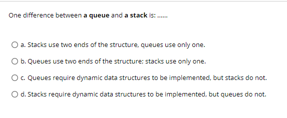 Solved One difference between a queue and a stack is: ...... | Chegg.com
