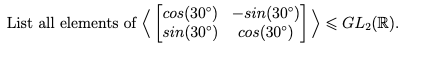 List all elements of cos(30°) -sin (30) (sin(30°) cos(30°) < GL2(R).