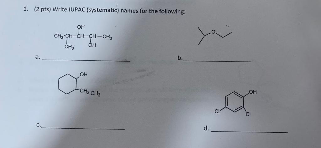 1. (2 pts) Write IUPAC (systematic) names for the following:
a.
b.