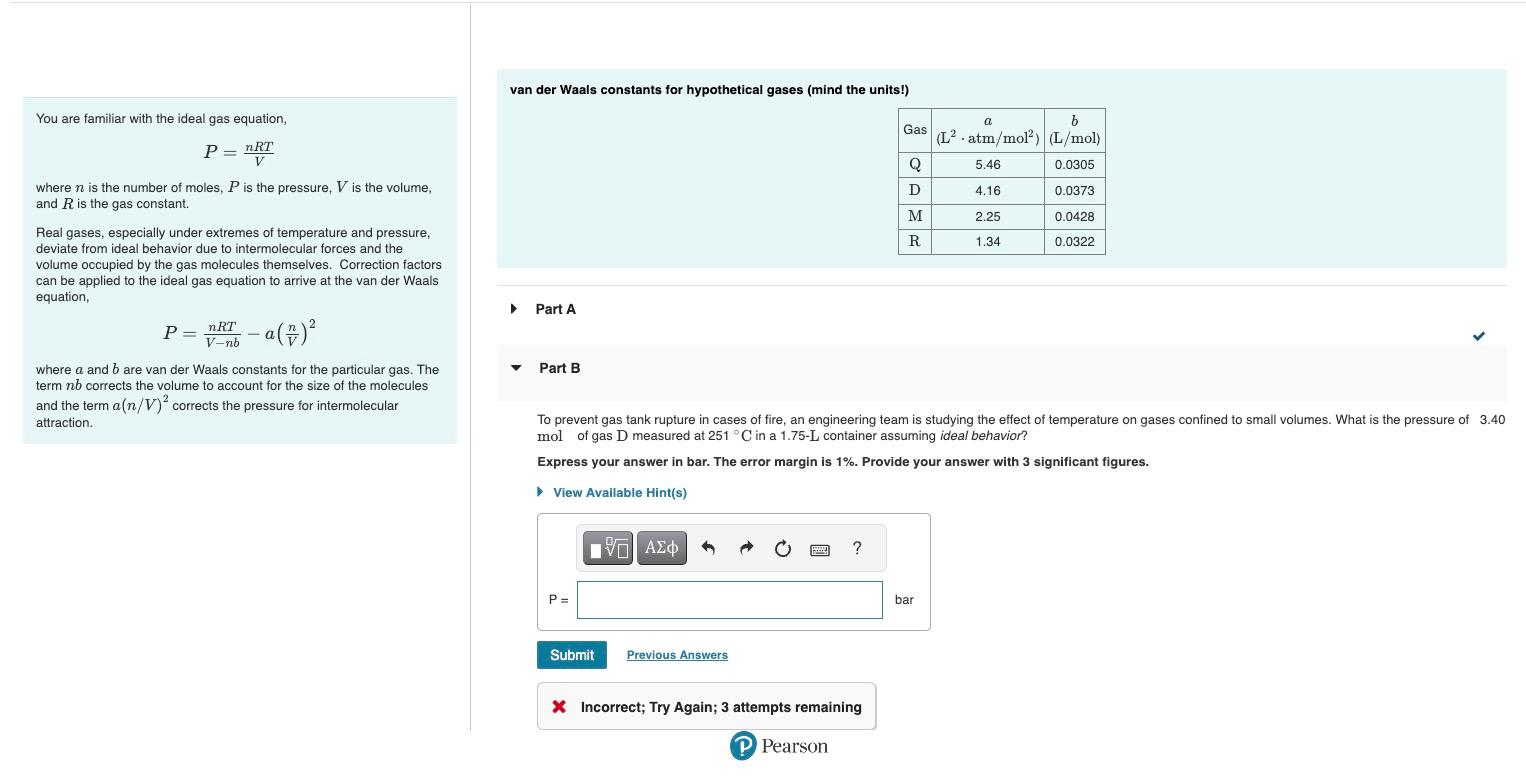 van der Waals constants for hypothetical gases (mind the units!)
You are familiar with the ideal gas equation,
\[
P=\frac{n R