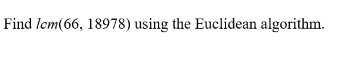 Solved Find lcm(66,18978) using the Euclidean algorithm. | Chegg.com