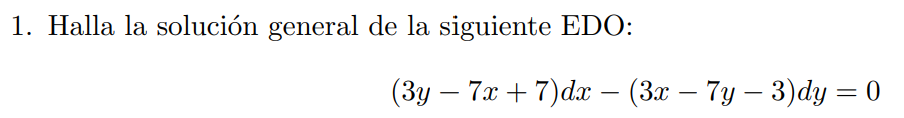 1. Halla la solución general de la siguiente EDO: \[ (3 y-7 x+7) d x-(3 x-7 y-3) d y=0 \]