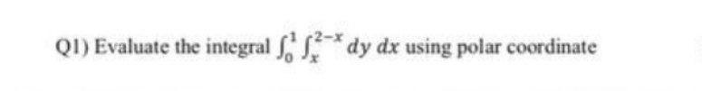 Solved Q1) Evaluate the integral -* dy dx using polar | Chegg.com