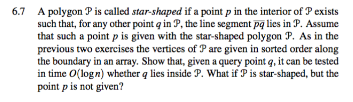 6.7 A polygon P is called star-shaped if a point p in the interior of P exists such that, for any other point q in P, the lin