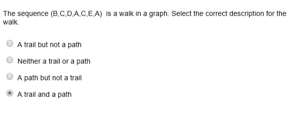 The sequence (B,C,D,A,C,E,A) is a walk in a graph. Select the correct description for the walk. A trail but not a path Neithe