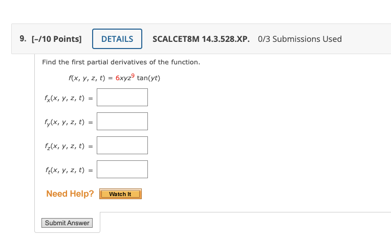 9. [-/10 Points] Find the first partial derivatives of the function. f(x, y, z, t) = 6xyzº tan(yt) fx(x, y, z, t) = fy(x, y,