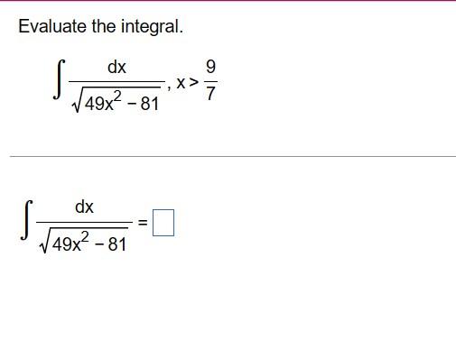 Solved Evaluate the integral. ∫49x2−81dx,x>79 ∫49x2−81dx= | Chegg.com