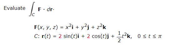 \( \int_{C} \mathbf{F} \cdot d \mathbf{r} \) \( \begin{array}{l}\mathbf{F}(x, y, z)=x^{2} \mathbf{i}+y^{2} \mathbf{j}+z^{2} \