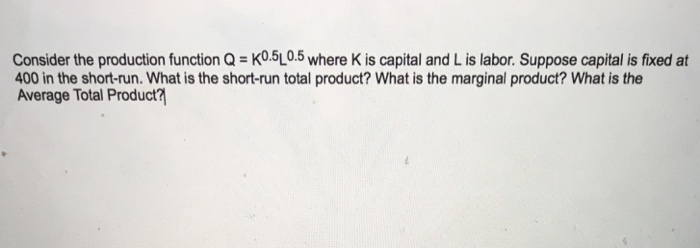 Solved Consider the production function Q K0.5Ļ0.5 where K | Chegg.com
