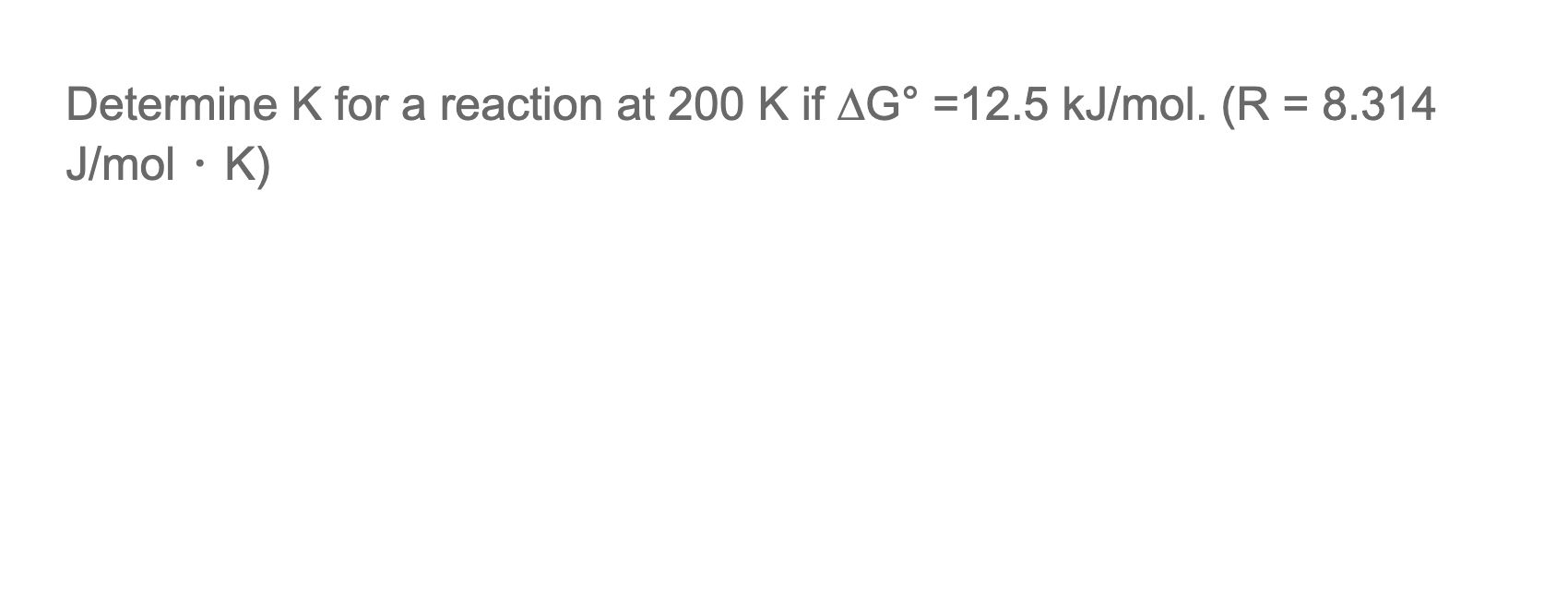 Solved Determine K for a reaction at 200 K if ΔG∘=12.5 | Chegg.com