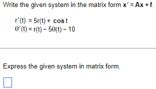 Solved Write the given system in the matrix form x′=Ax+f. | Chegg.com