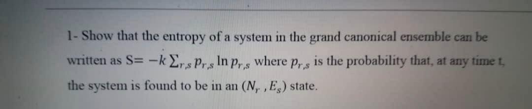 Solved 1- Show that the entropy of a system in the grand | Chegg.com