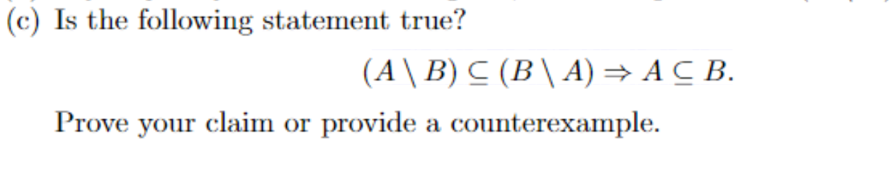 Solved (c) Is the following statement true? (A\B)⊆(B\A)⇒A⊆B. | Chegg.com