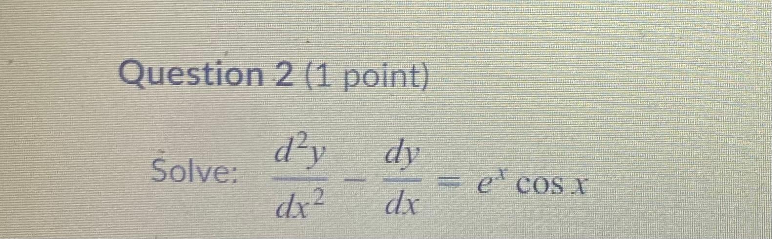 Solved Question 2 (1 point) dy Solve: dy dx? e COS X dx | Chegg.com