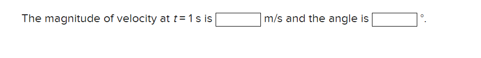 Solved The magnitude of velocity at t=1 s is m/s and the | Chegg.com