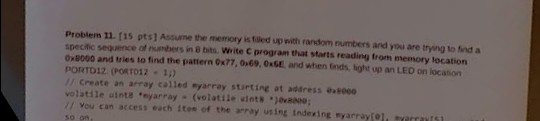 Problem 11. [15 pts] Assune the memory is filed up with random numbers and you are trying to find a specific sequence of numb