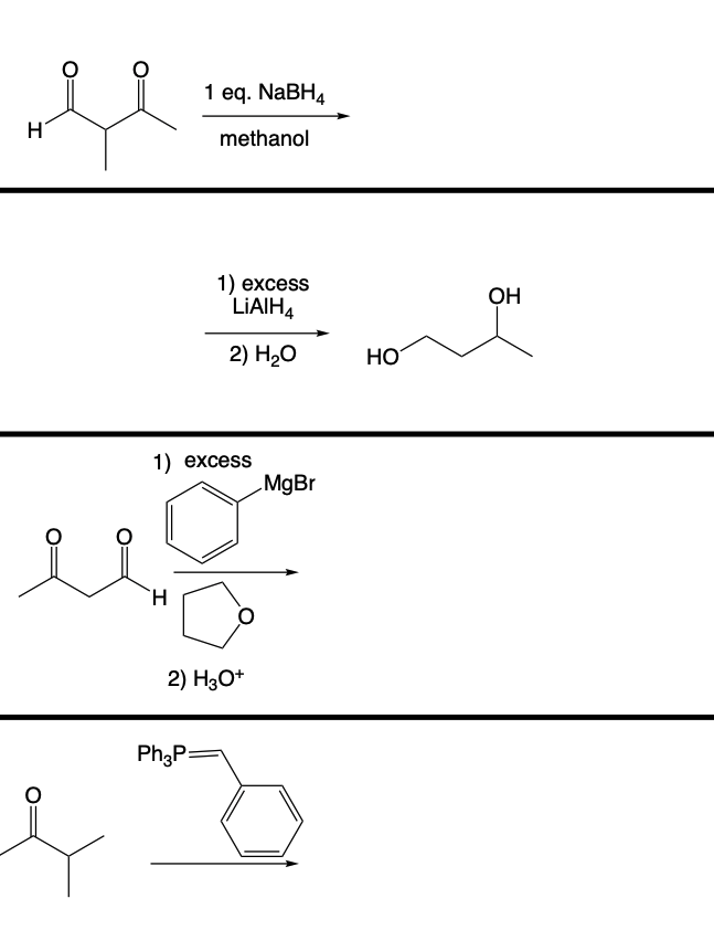 1 eq. NaBH4 el H methanol 1) excess LiAIH4 OH 2) H20 HO 1) excess MgBr O I 2) H3O+ Ph3P= &