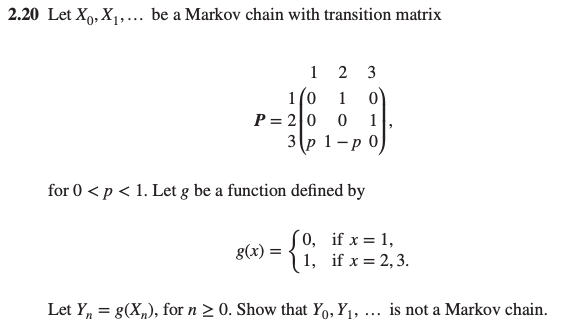Solved 2.20 Let X, X1,... be a Markov chain with transition | Chegg.com