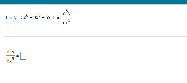 d³y find y dx5 For y = 3x6 - 9x³ + 5x, find d³y dx5