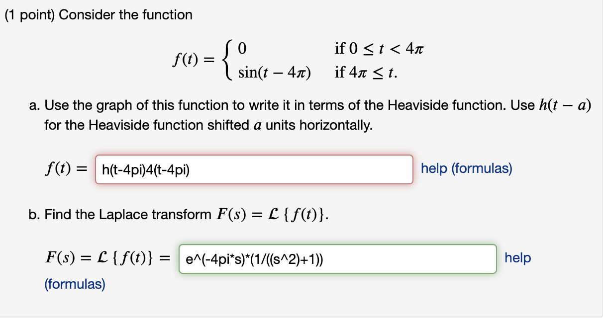 (1 point) Consider the function
\[
f(t)=\left\{\begin{array}{ll}
0 & \text { if } 0 \leq t<4 \pi \\
\sin (t-4 \pi) & \text { 