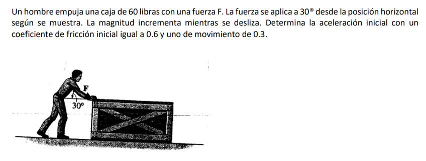 Un hombre empuja una caja de 60 libras con una fuerza F. La fuerza se aplica a \( 30^{\circ} \) desde la posición horizontal