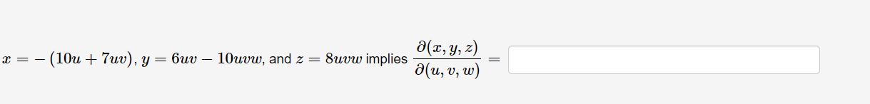 \( x=-(10 u+7 u v), y=6 u v-10 u v w \), and \( z=8 u v w \) implies \( \frac{\partial(x, y, z)}{\partial(u, v, w)}= \)