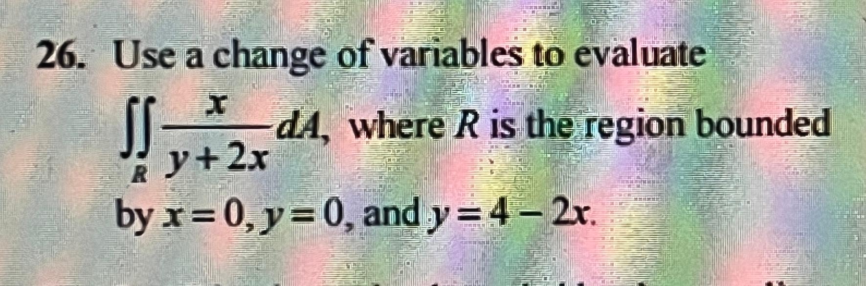 Solved 26. Use a change of variables to evaluate ∬Ry+2xxdA, | Chegg.com