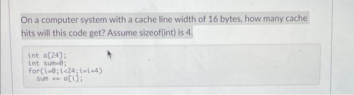 Solved On a computer system with a cache line width of 16 | Chegg.com