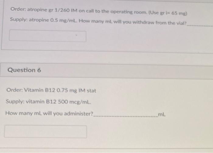 Order: atropine gr 1/260 IM on call to the operating room. (Use gr - 65 mg) Supply: atropine 0.5 mg/mL How many mL will you w