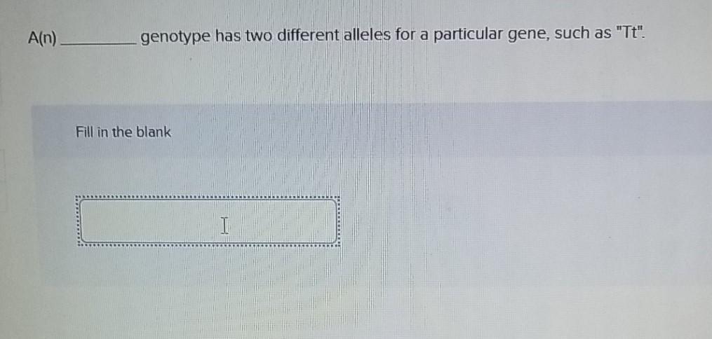 Solved A(n) genotype has two different alleles for a | Chegg.com