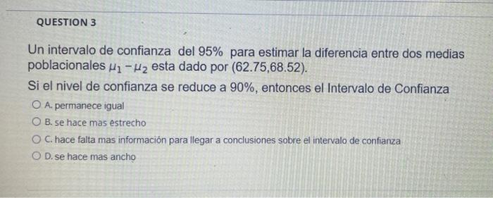 QUESTION 3 Un intervalo de confianza del 95% para estimar la diferencia entre dos medias poblacionales Hi-H2 esta dado por (6