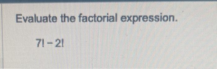 Solved Evaluate the factorial expression. 7∣−2! | Chegg.com