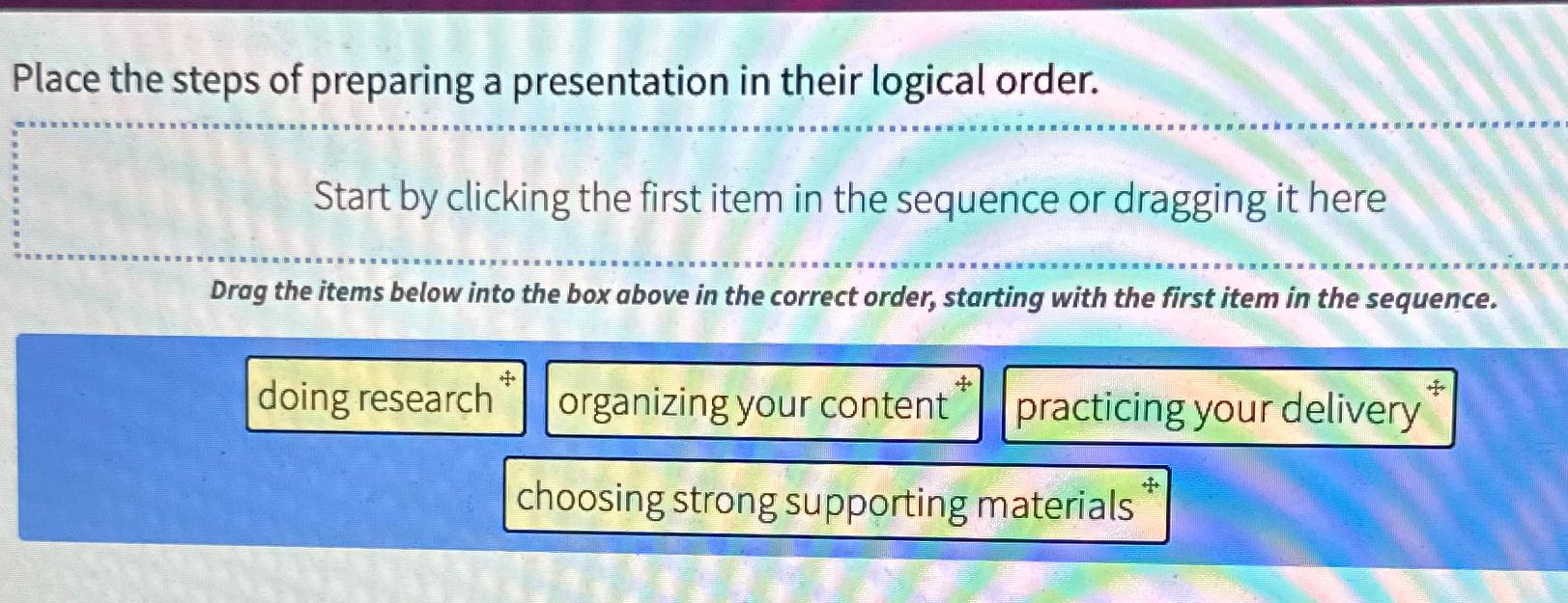 Solved Place the steps of preparing a presentation in their | Chegg.com
