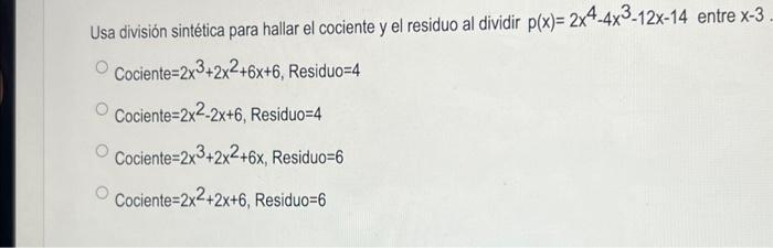 Usa división sintética para hallar el cociente y el residuo al dividir \( p(x)=2 x^{4}-4 x^{3}-12 x-14 \) entre \( x-3 \) Coc