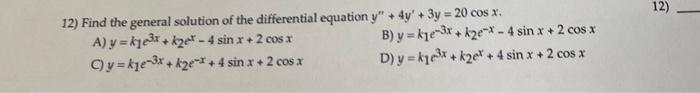 12) Find the general solution of the differential equation \( y^{\prime \prime}+4 y^{\prime}+3 y=20 \cos x \). A) \( y=k 1 e^