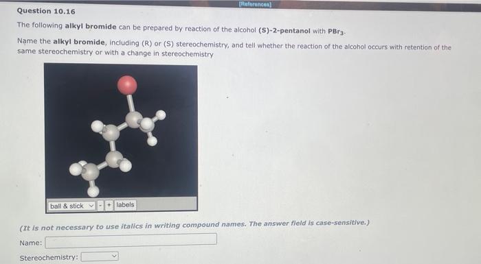 The following alkyl bromide can be prepared by reaction of the alcohol (S)-2-pentanol with \( \mathrm{PBr}_{3} \).
Name the a