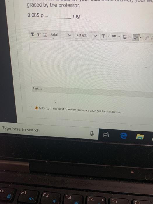 graded by the professor, 0.085 g = mg TT T Anal 3 (12pt) V T - E - III Pathop Moving to the next question prevents changes to