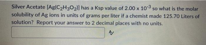 Solved Silver Acetate [Ag(C2H3O2)] has a Ksp value of 2.00 x | Chegg.com