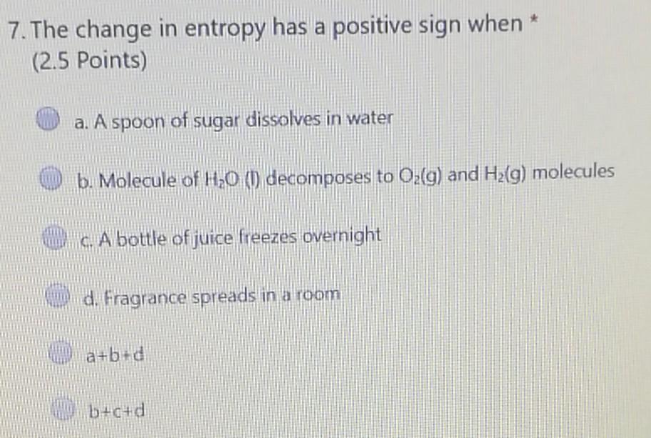 Solved 7. The change in entropy has a positive sign when * | Chegg.com
