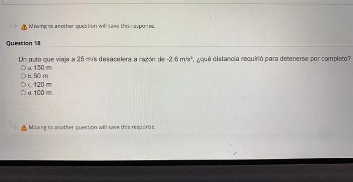 A) Moving to another question will save this response. Question 18 Un auto que viaja a \( 25 \mathrm{~m} / \mathrm{s} \) desa