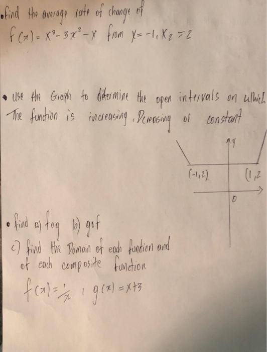 ofind the average rate of change of
\[
f(x)=x^{3}-3 x^{2}-x \text { from } x=-1, x_{2}=2
\]
- Use the Gioph to datermine the 