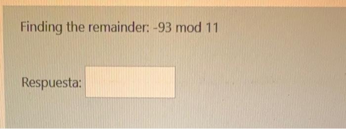 Finding the remainder: \( -93 \bmod 11 \) Respuesta: