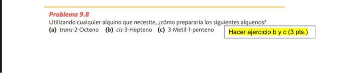 Problema 9.8 Utilizando cualquier alquino que necesite, ¿cómo prepararía los siguientes alquenos? (a) trans-2-Octeno (b) cis-