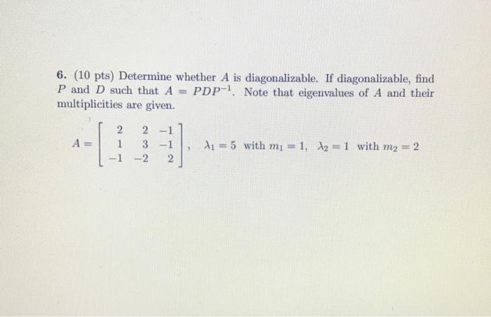 Solved 6. (10 pts) Determine whether A is diagonalizable. If | Chegg.com