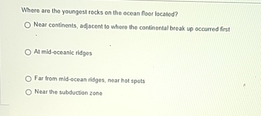 Solved Where are the youngest rocks on the ocean floor | Chegg.com