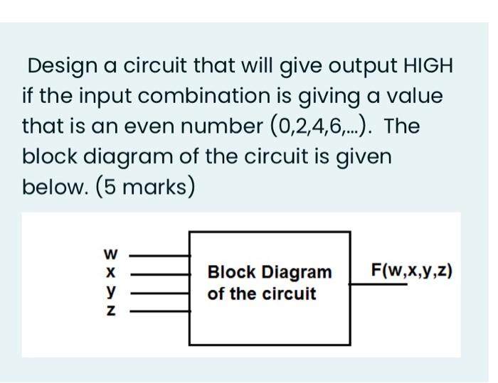 Solved Design a circuit that will give output HIGH if the | Chegg.com